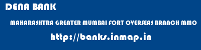 DENA BANK  MAHARASHTRA GREATER MUMBAI FORT OVERSEAS BRANCH MMO  banks information 